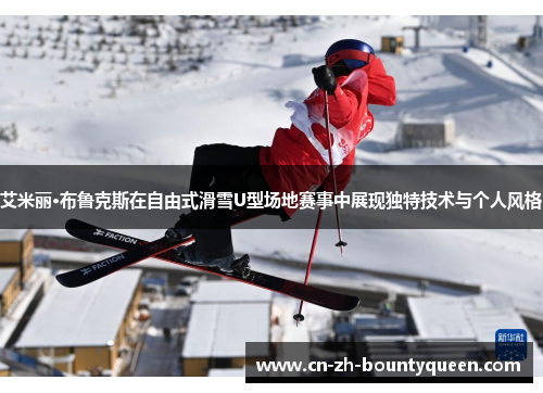 艾米丽·布鲁克斯在自由式滑雪U型场地赛事中展现独特技术与个人风格 艾米丽·布鲁克斯在自由式滑雪U型场地赛事中展现独特技术与个人风格