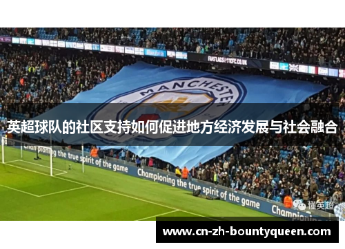 英超球队的社区支持如何促进地方经济发展与社会融合 英超球队的社区支持如何促进地方经济发展与社会融合
