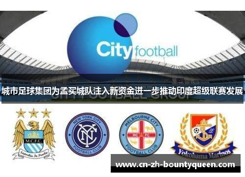 城市足球集团为孟买城队注入新资金进一步推动印度超级联赛发展 城市足球集团为孟买城队注入新资金进一步推动印度超级联赛发展