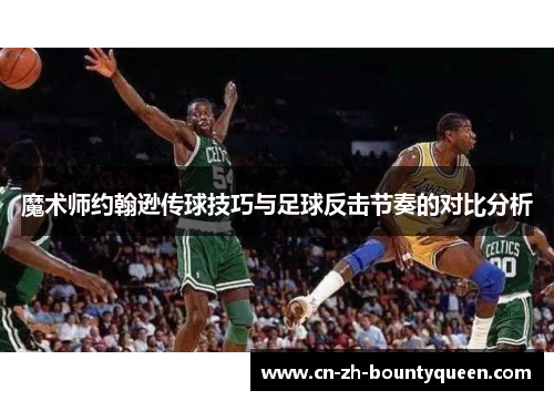 魔术师约翰逊传球技巧与足球反击节奏的对比分析