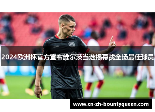 2024欧洲杯官方宣布维尔茨当选揭幕战全场最佳球员